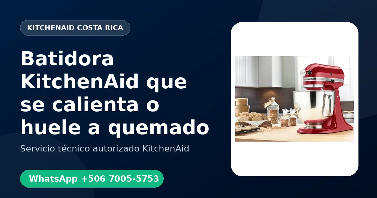 Batidora KitchenAid que se calienta o huele a quemado: Causas y Reparación en Costa Rica